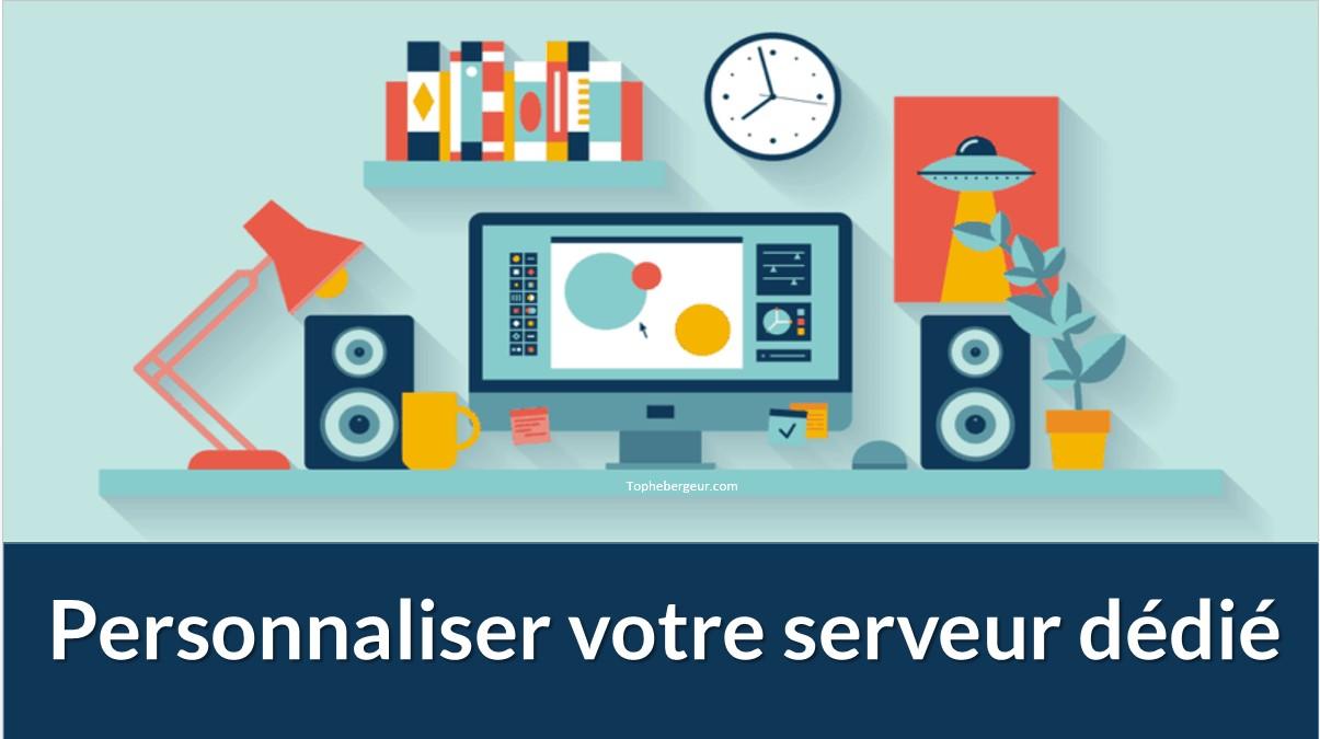Savoir comment bien personnaliser votre serveur dédié